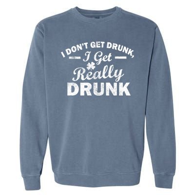 I Don't Get Drunk I Get Really Drunk Garment-Dyed Sweatshirt