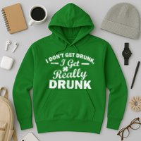 I Don't Get Drunk I Get Really Drunk Hoodie
