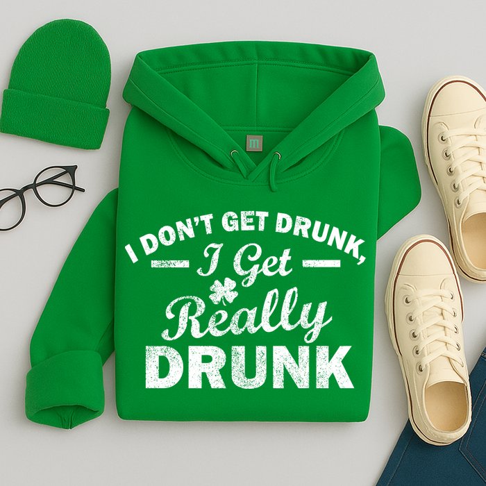 I Don't Get Drunk I Get Really Drunk Hoodie