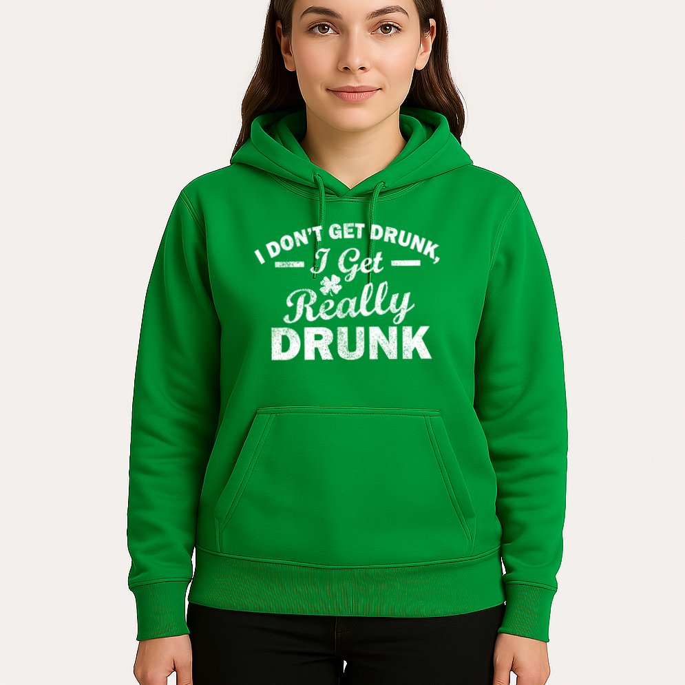 I Don't Get Drunk I Get Really Drunk Hoodie