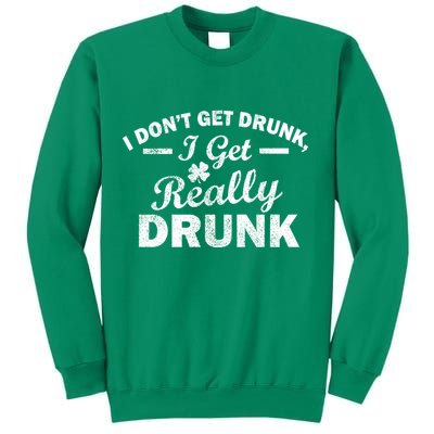 I Don't Get Drunk I Get Really Drunk Sweatshirt