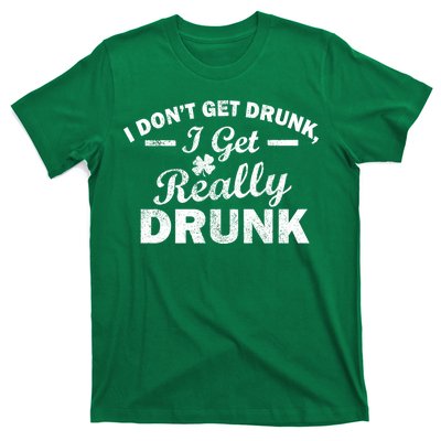 I Don't Get Drunk I Get Really Drunk T-Shirt