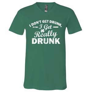 I Don't Get Drunk I Get Really Drunk V-Neck T-Shirt