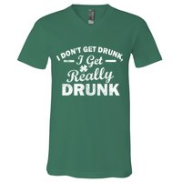 I Don't Get Drunk I Get Really Drunk V-Neck T-Shirt