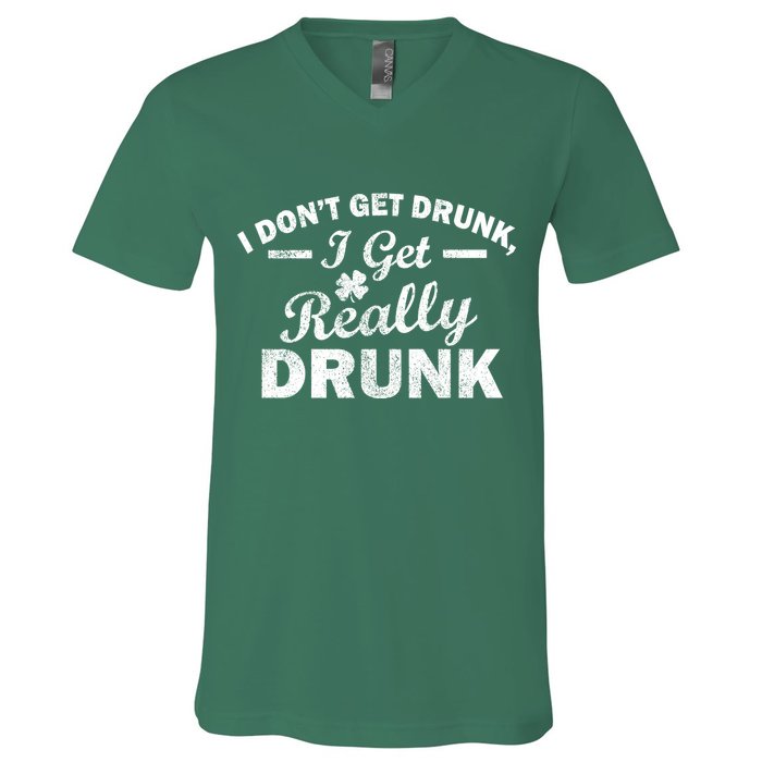 I Don't Get Drunk I Get Really Drunk V-Neck T-Shirt