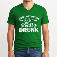 I Don't Get Drunk I Get Really Drunk V-Neck T-Shirt
