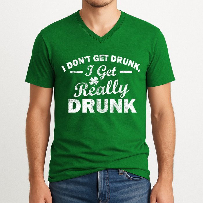 I Don't Get Drunk I Get Really Drunk V-Neck T-Shirt
