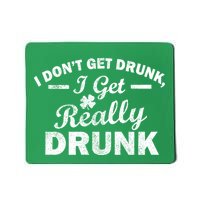 I Don't Get Drunk I Get Really Drunk Mousepad