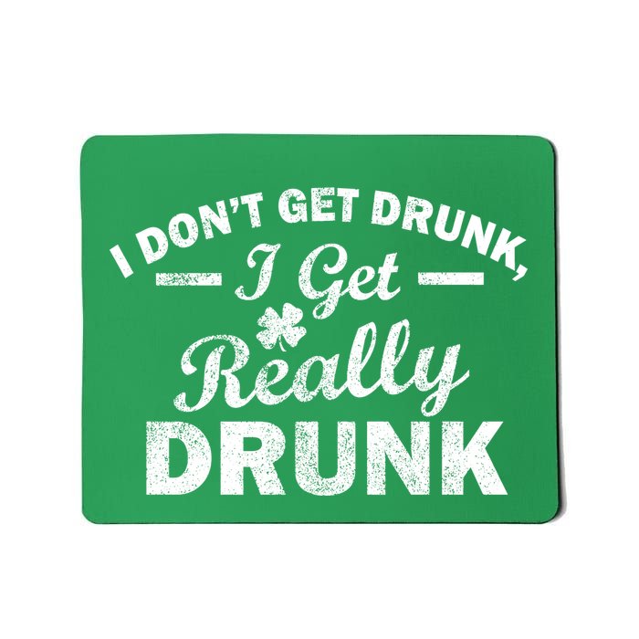 I Don't Get Drunk I Get Really Drunk Mousepad