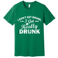 I Don't Get Drunk I Get Really Drunk Premium T-Shirt
