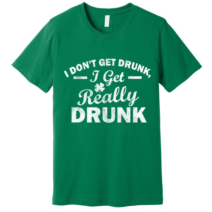 I Don't Get Drunk I Get Really Drunk Premium T-Shirt