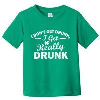 I Don't Get Drunk I Get Really Drunk Toddler T-Shirt