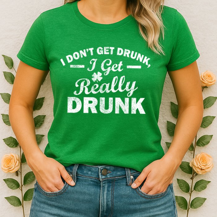 I Don't Get Drunk I Get Really Drunk Womens T-Shirt