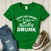 I Don't Get Drunk I Get Really Drunk Womens T-Shirt