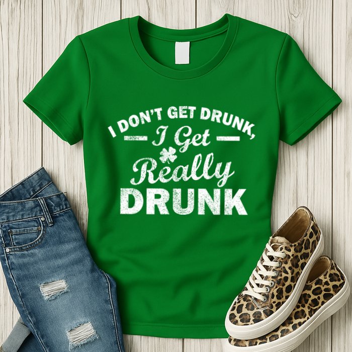 I Don't Get Drunk I Get Really Drunk Womens T-Shirt