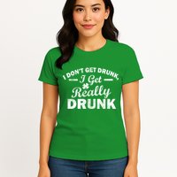 I Don't Get Drunk I Get Really Drunk Womens T-Shirt