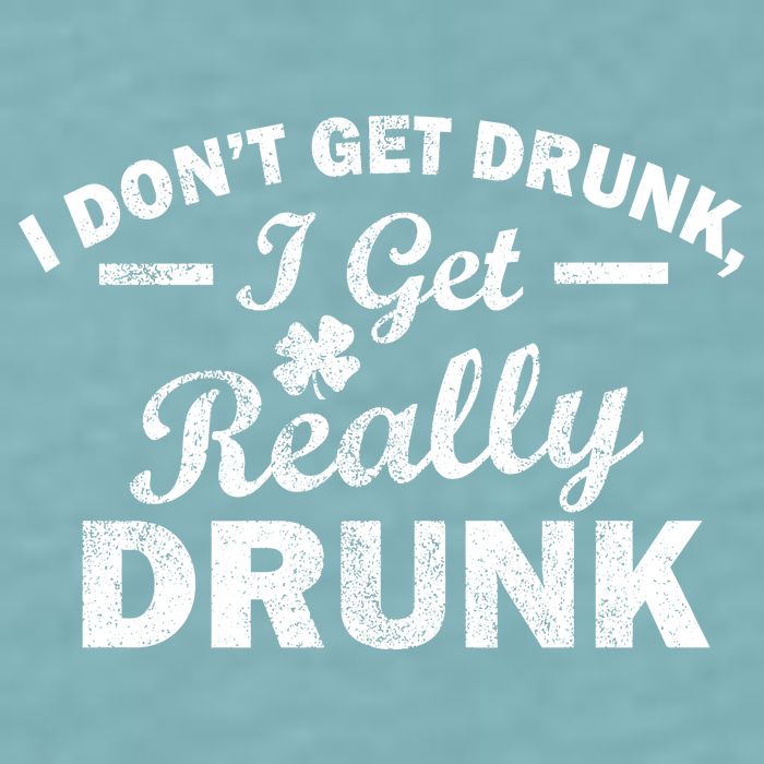 I Don't Get Drunk I Get Really Drunk Sueded Cloud Jersey T-Shirt
