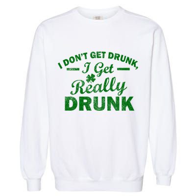 I Don't Get Drunk I Get Really Drunk Garment-Dyed Sweatshirt