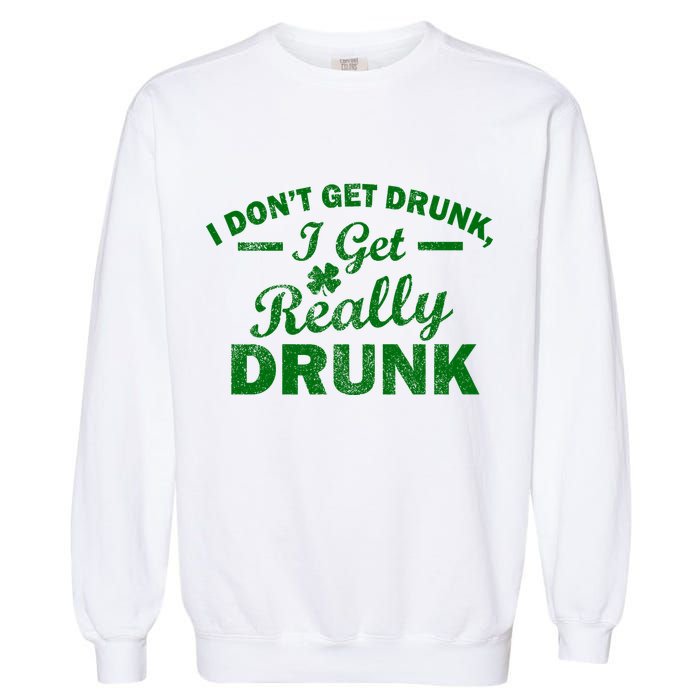 I Don't Get Drunk I Get Really Drunk Garment-Dyed Sweatshirt