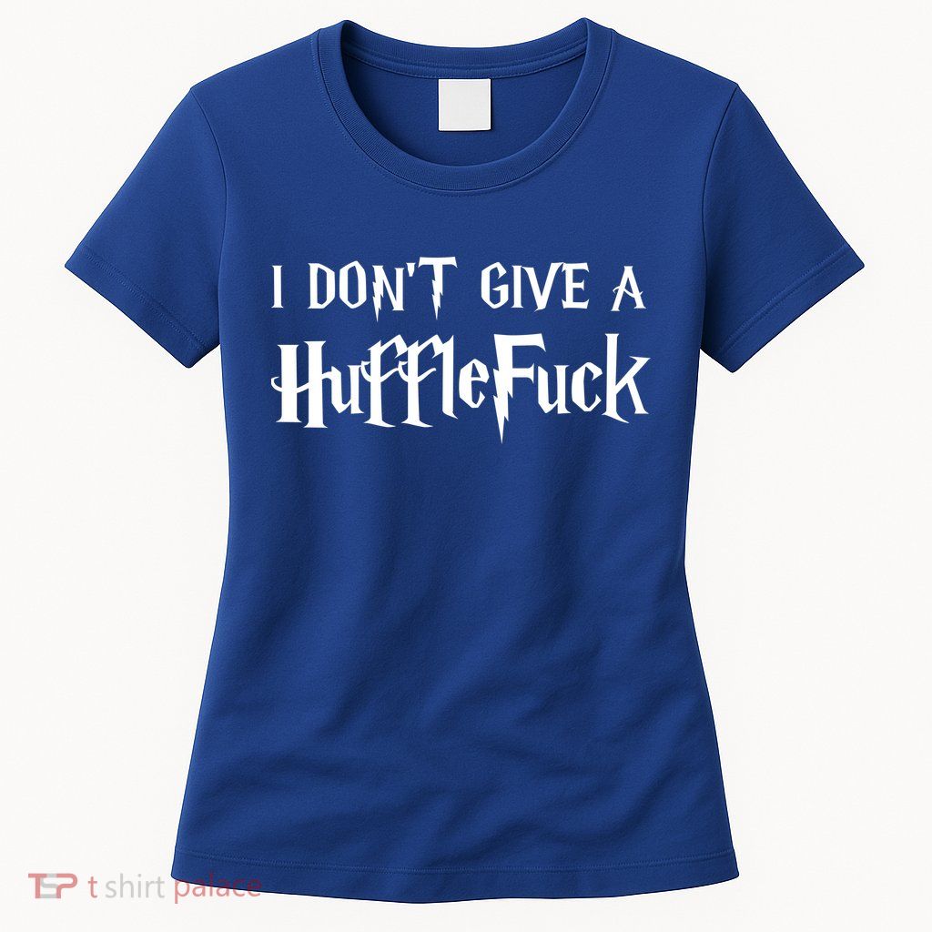 I Don't Give A HuffleFuck Womens T-Shirt