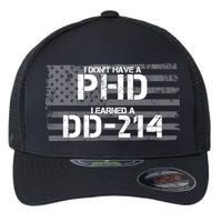 I Don't Have A PHD I Earned A DD-214 Flexfit Unipanel Trucker Cap