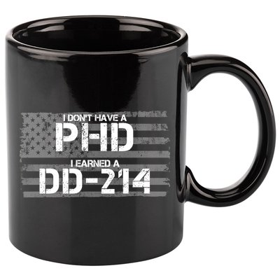I Don't Have A PHD I Earned A DD-214 11oz C Handle Ceramic Mug