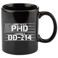 I Don't Have A PHD I Earned A DD-214 11oz C Handle Ceramic Mug