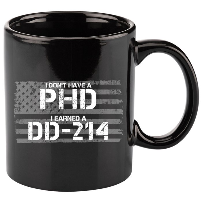 I Don't Have A PHD I Earned A DD-214 11oz C Handle Ceramic Mug