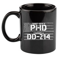I Don't Have A PHD I Earned A DD-214 11oz C Handle Ceramic Mug