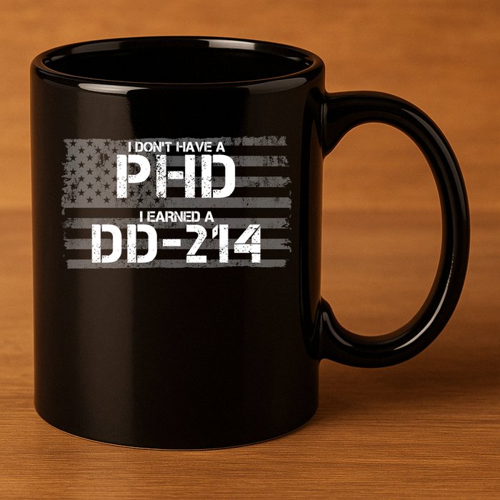 I Don't Have A PHD I Earned A DD-214 11oz C Handle Ceramic Mug