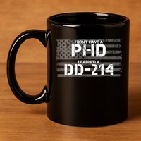 I Don't Have A PHD I Earned A DD-214 11oz C Handle Ceramic Mug