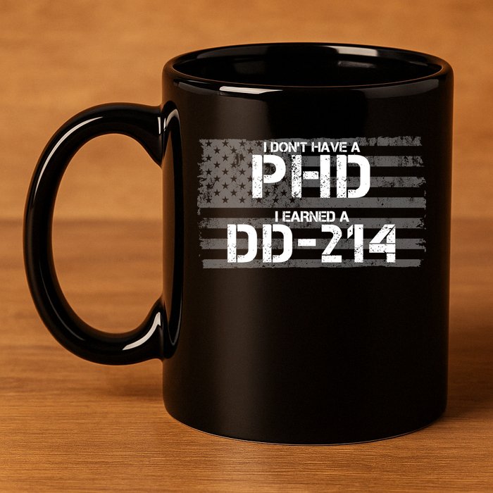 I Don't Have A PHD I Earned A DD-214 11oz C Handle Ceramic Mug