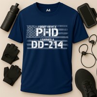 I Don't Have A PHD I Earned A DD-214 Performance Shirt