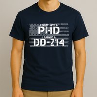 I Don't Have A PHD I Earned A DD-214 T-Shirt