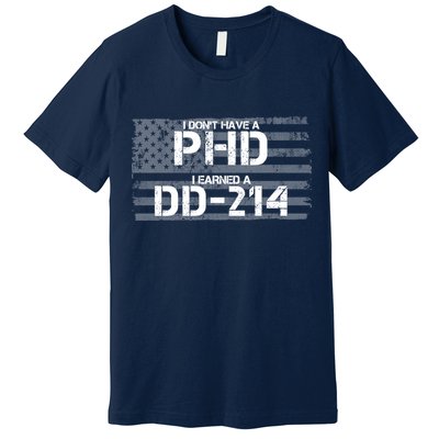 I Don't Have A PHD I Earned A DD-214 Premium T-Shirt