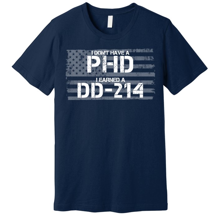 I Don't Have A PHD I Earned A DD-214 Premium T-Shirt