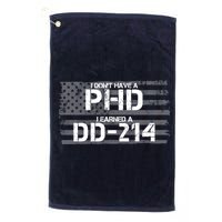 I Don't Have A PHD I Earned A DD-214 Platinum Collection Golf Towel