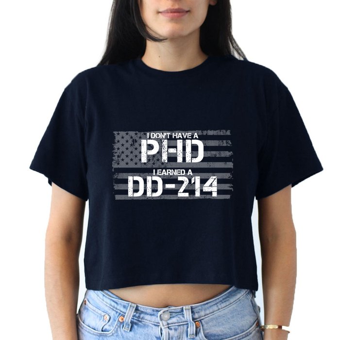 I Don't Have A PHD I Earned A DD-214 Crop Top