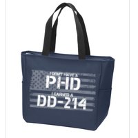 I Don't Have A PHD I Earned A DD-214 Zip Tote Bag