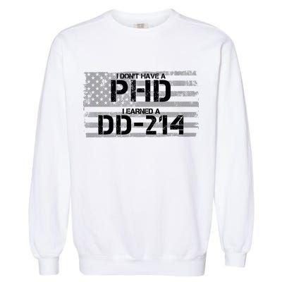 I Don't Have A PHD I Earned A DD-214 Garment-Dyed Sweatshirt