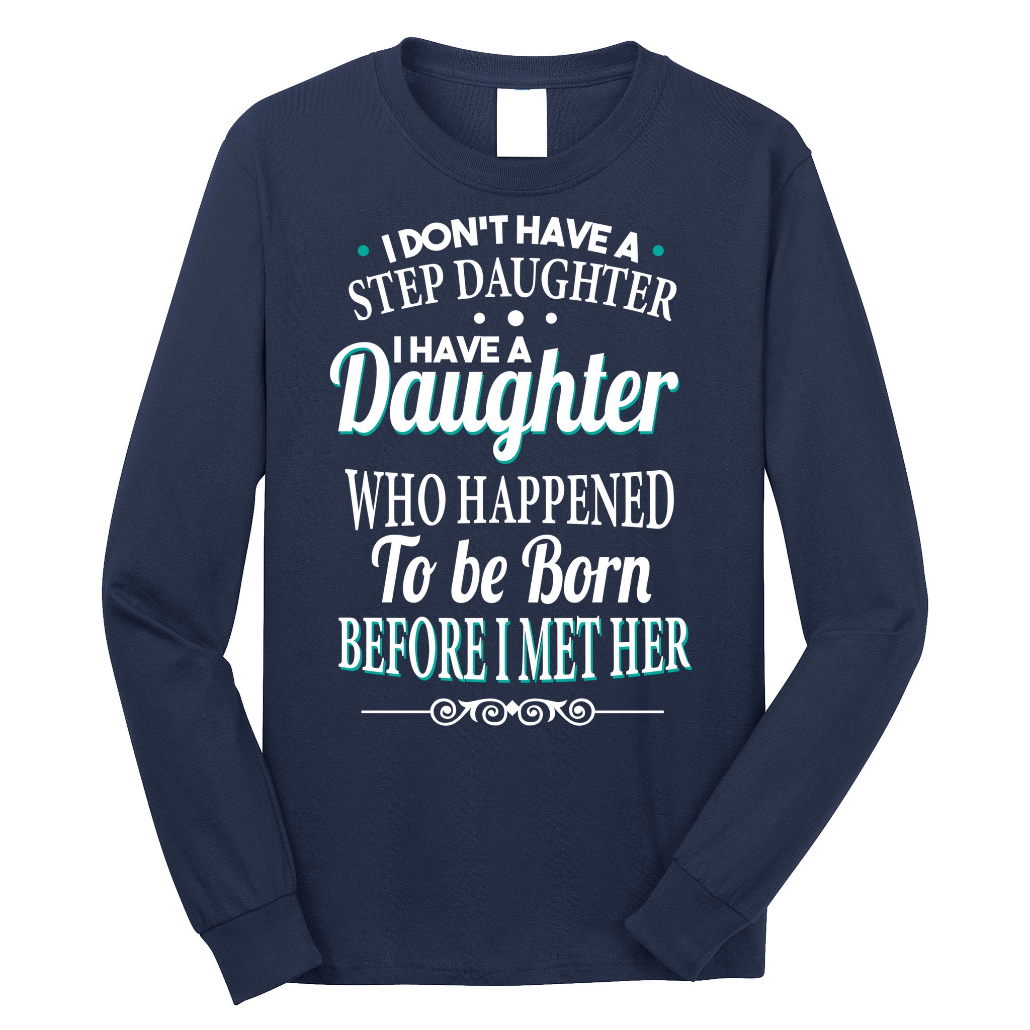 I Don't Have A Step Daughter Long Sleeve Shirt