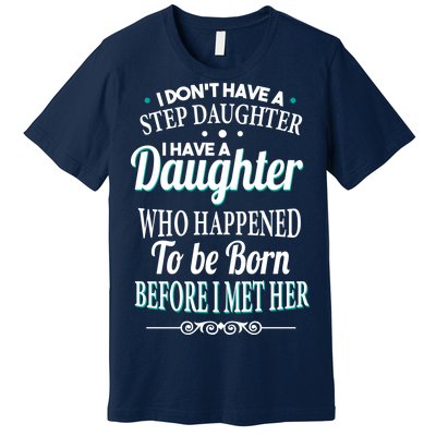 I Don't Have A Step Daughter Premium T-Shirt