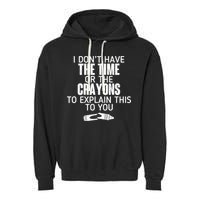 I Don’t Have The Time Or The Crayons Garment-Dyed Fleece Hoodie