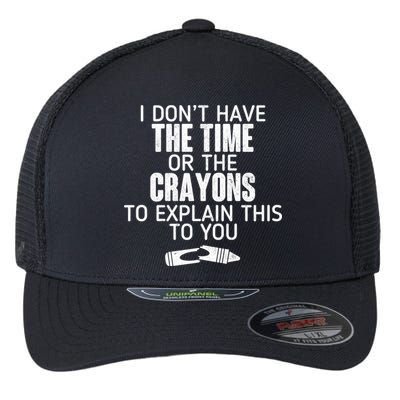 I Don’t Have The Time Or The Crayons Flexfit Unipanel Trucker Cap