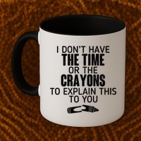 I Don’t Have The Time Or The Crayons Mug