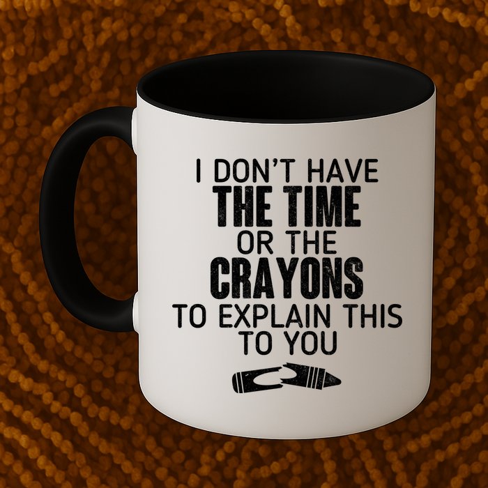 I Don’t Have The Time Or The Crayons Mug