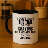 I Don’t Have The Time Or The Crayons Mug