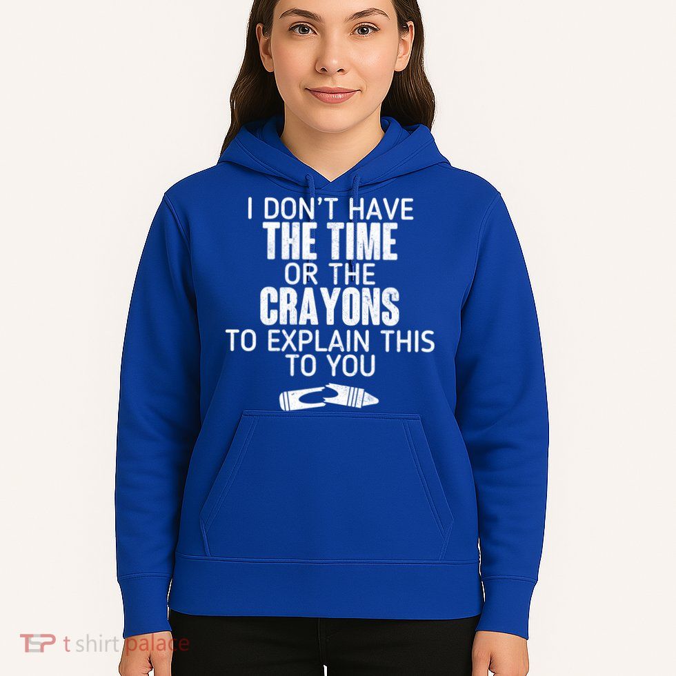 I Don’t Have The Time Or The Crayons Hoodie