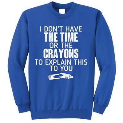 I Don’t Have The Time Or The Crayons Sweatshirt