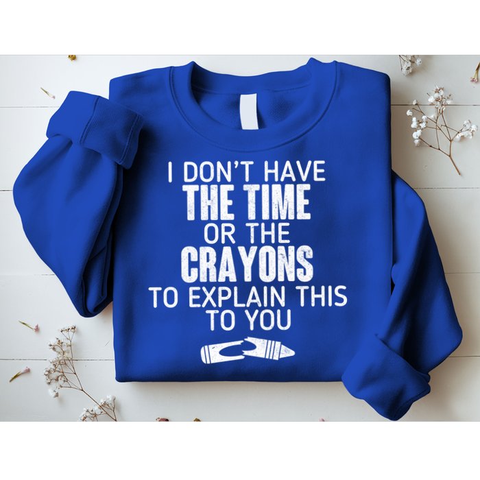 I Don’t Have The Time Or The Crayons Sweatshirt